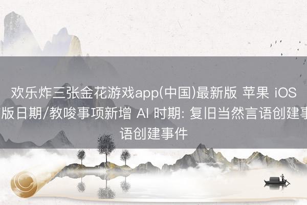 欢乐炸三张金花游戏app(中国)最新版 苹果 iOS 27版日期/教唆事项新增 AI 时期: 复旧当然言语创建事件